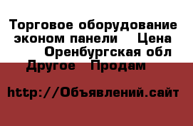 Торговое оборудование (эконом панели) › Цена ­ 700 - Оренбургская обл. Другое » Продам   